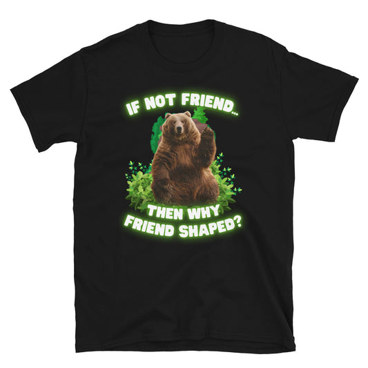 "Why Friend Shaped?" Unisex Swanky Bear T-Shirt